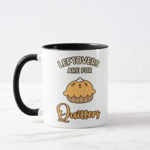 Leftovers Are For Quitters Funny Pie Thanksgiving  Mug