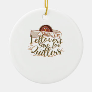 Leftovers Are For Quitters - Funny Thanksgiving Ceramic Tree Decoration