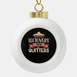 Leftovers Are For Quitters Funny Thanksgiving Clas Ceramic Ball Christmas Ornament