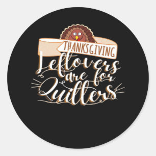 Leftovers Are For Quitters, Funny Thanksgiving Classic Round Sticker