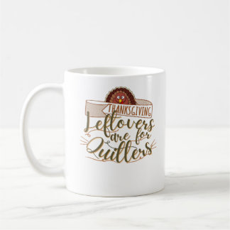 Leftovers Are For Quitters - Funny Thanksgiving Coffee Mug