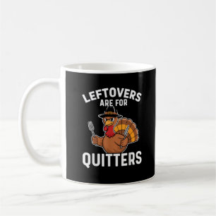 Leftovers Are For Quitters Funny Thanksgiving Cool Coffee Mug