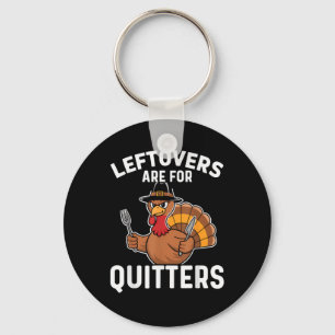 Leftovers Are For Quitters Funny Thanksgiving Cool Key Ring