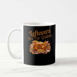 Leftovers Are For Quitters Funny Thanksgiving Day  Coffee Mug
