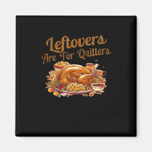Leftovers Are For Quitters Funny Thanksgiving Day Magnet