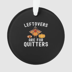 Leftovers Are For Quitters Funny Thanksgiving Day  Ornament