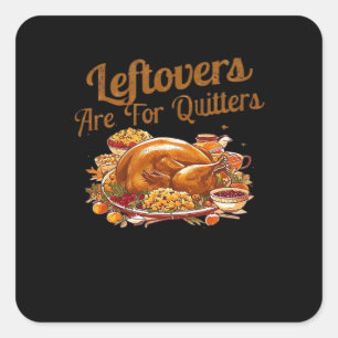 Leftovers Are For Quitters Funny Thanksgiving Day  Square Sticker