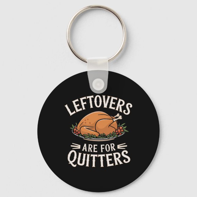 Leftovers Are For Quitters Funny Thanksgiving Food Key Ring (Front)