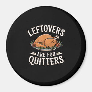 Leftovers Are For Quitters Funny Thanksgiving Food Magnet