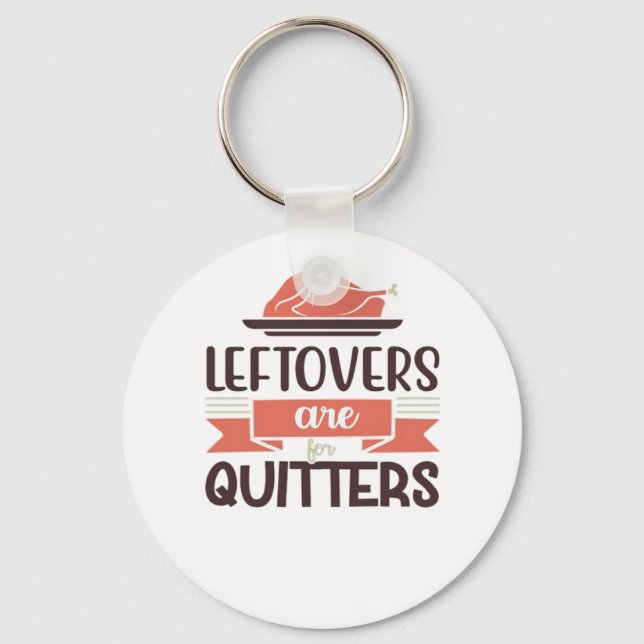 Leftovers Are For Quitters Funny Thanksgiving Quot Key Ring (Front)