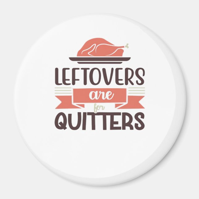 Leftovers Are For Quitters Funny Thanksgiving Quot Magnet (Front)