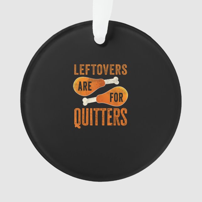 Leftovers Are For Quitters Funny Thanksgiving Quot Ornament (Front)