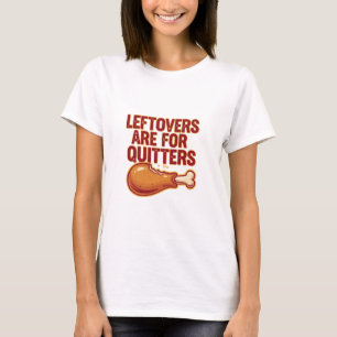 Leftovers Are For Quitters Funny Thanksgiving T-Shirt