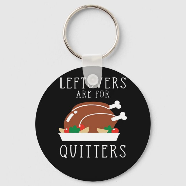 Leftovers Are For Quitters - Funny Thanksgiving Tu Key Ring (Front)