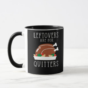 Leftovers Are For Quitters - Funny Thanksgiving Tu Mug