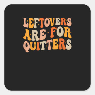 Leftovers Are For Quitters Funny Thanksgiving Turk Square Sticker