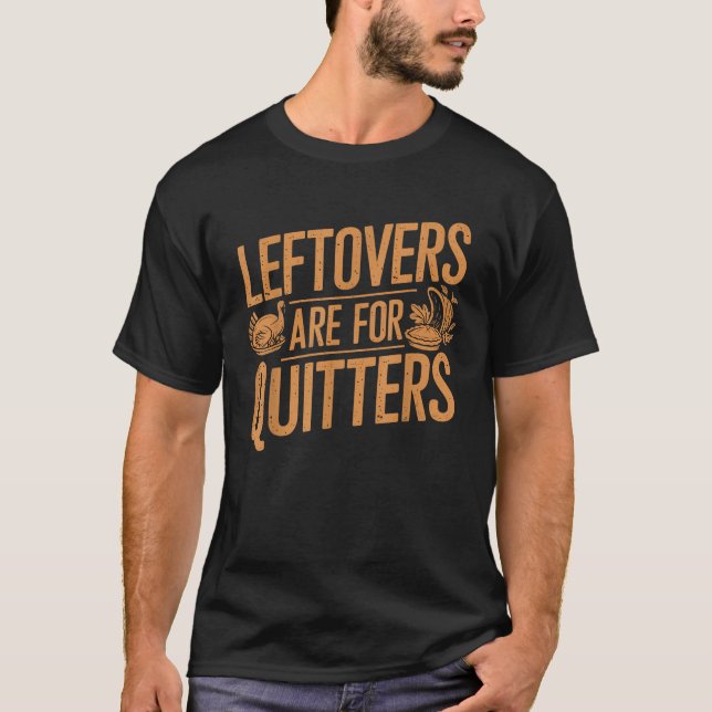 Leftovers Are For Quitters Funny Thanksgiving Turk T-Shirt (Front)