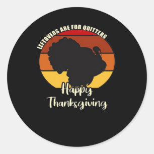 Leftovers Are For Quitters - Happy Thanksgiving Classic Round Sticker