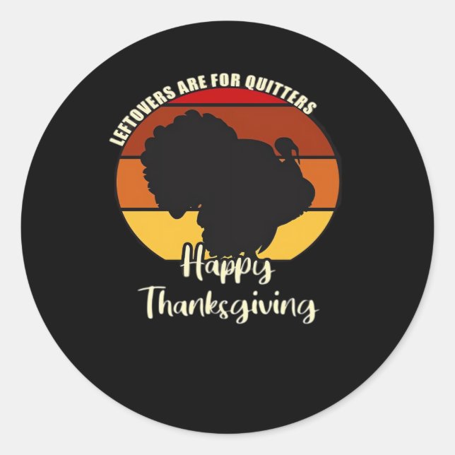 Leftovers Are For Quitters - Happy Thanksgiving Classic Round Sticker (Front)