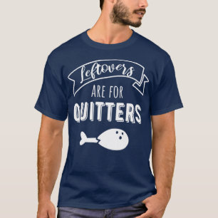 Leftovers Are For Quitters I T-Shirt