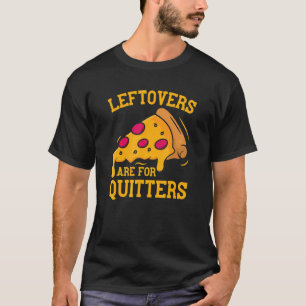 Leftovers Are For Quitters Pizza Thanksgiving Food T-Shirt