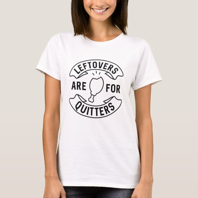 Leftovers Are For Quitters T-Shirt (Front)