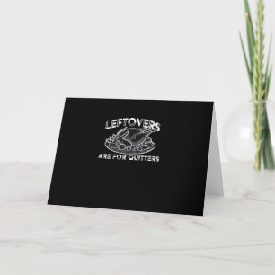 Leftovers Are For Quitters - Thanksgiving Card