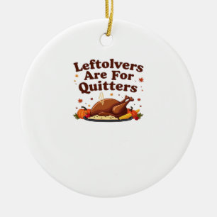 Leftovers Are For Quitters - Thanksgiving Day Clas Ceramic Tree Decoration