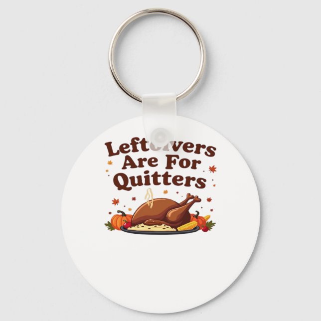 Leftovers Are For Quitters - Thanksgiving Day Clas Key Ring (Front)