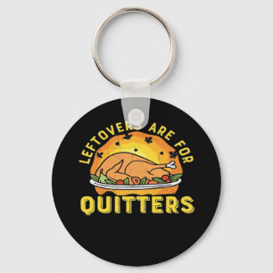 Leftovers Are For Quitters Thanksgiving Day Dinner Key Ring