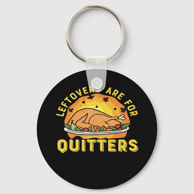 Leftovers Are For Quitters Thanksgiving Day Dinner Key Ring (Front)