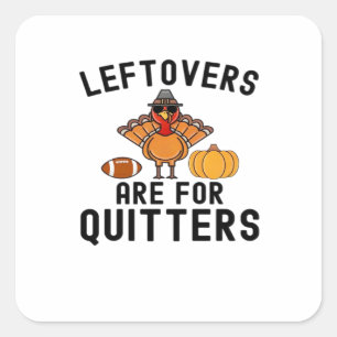 Leftovers Are For Quitters Thanksgiving Day Turkey Square Sticker