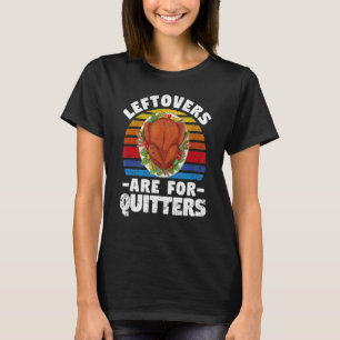 Leftovers Are For Quitters Thanksgiving Dinner Tur T-Shirt