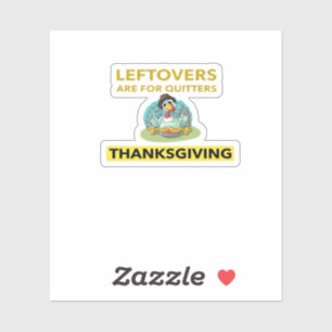 Leftovers Are For Quitters - Thanksgiving Essentia