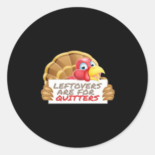 Leftovers Are For Quitters Thanksgiving Fun Classi Classic Round Sticker