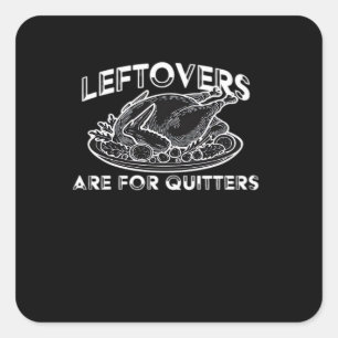 Leftovers Are For Quitters - Thanksgiving Square Sticker