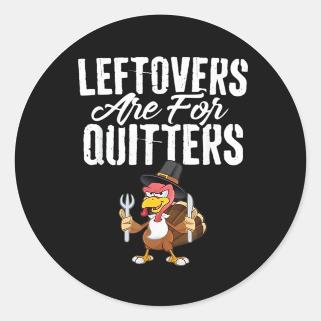 Leftovers Are For Quitters Thanksgiving Turkey Cla Classic Round Sticker (Front)