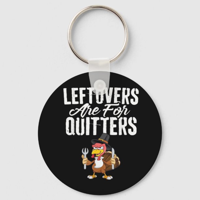 Leftovers Are For Quitters Thanksgiving Turkey Cla Key Ring (Front)