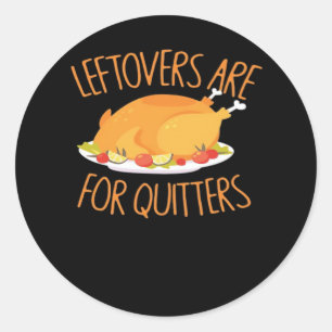 Leftovers Are For Quitters - Thanksgiving Turkey E Classic Round Sticker
