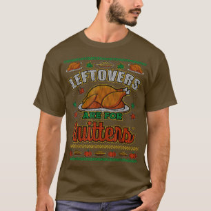 Leftovers Are For Quitters Thanksgiving Ugly Sweat T-Shirt