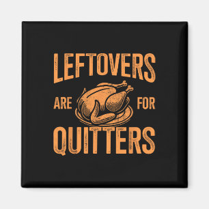 Leftovers Are For Quitters Turkey For Thanksgiving Magnet