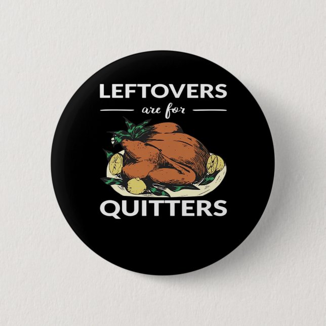Leftovers Are For Quitters VI 6 Cm Round Badge (Front)