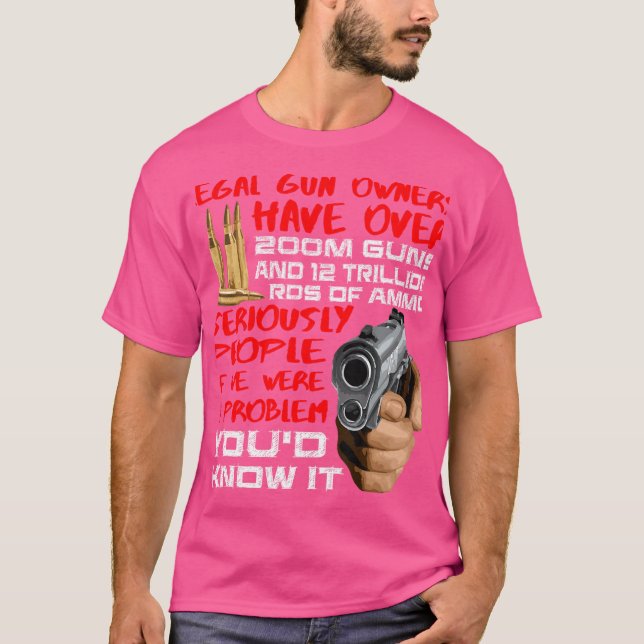 Legal Gun Owners Have 200M Guns And Trillion Ammo T-Shirt (Front)