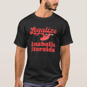legalise anabolic steroids T-Shirt
