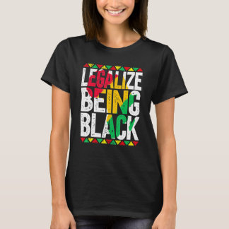 Legalise Being Black African American Black Histor T-Shirt