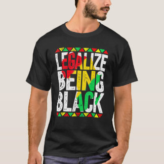 Legalise Being Black African American History Mont T-Shirt