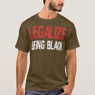 Legalise Being Black T-Shirt