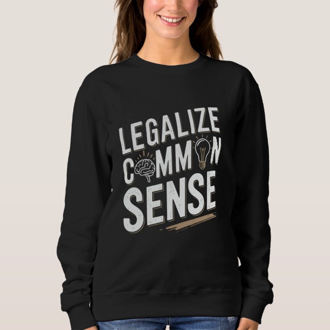 Legalise Common Sense Sarcastic Thought Statement Sweatshirt (Front)