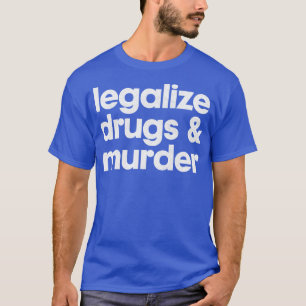 Legalise Drugs And Murder Humourous Typography Des T-Shirt
