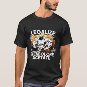 Legalise Trenbolone Acetate Steroid Tren Gym Jim T-Shirt